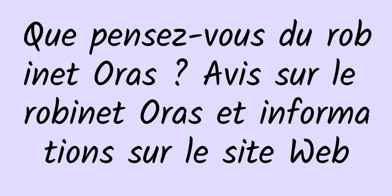 Que pensez-vous du robinet Oras ? Avis sur le robinet Oras et informations sur le site Web