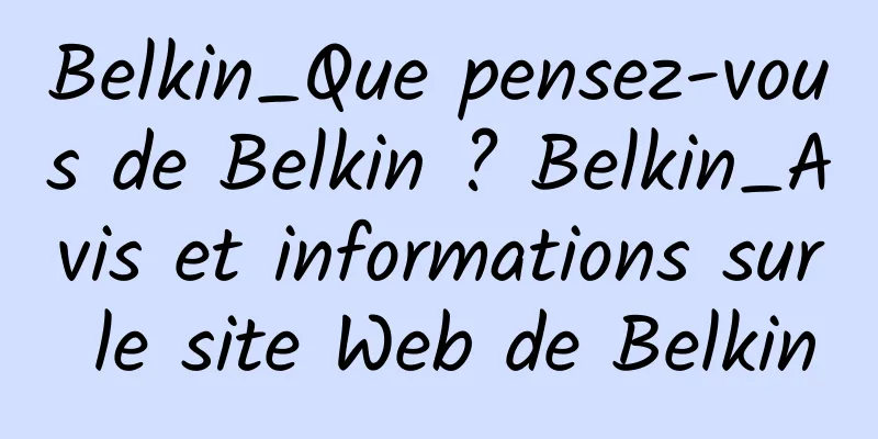 Belkin_Que pensez-vous de Belkin ? Belkin_Avis et informations sur le site Web de Belkin
