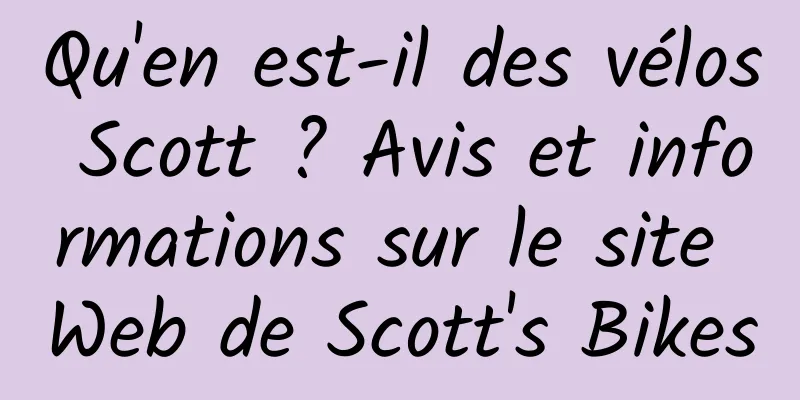 Qu'en est-il des vélos Scott ? Avis et informations sur le site Web de Scott's Bikes