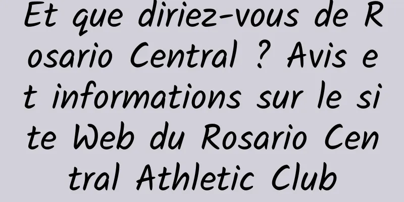 Et que diriez-vous de Rosario Central ? Avis et informations sur le site Web du Rosario Central Athletic Club