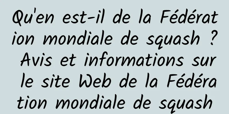 Qu'en est-il de la Fédération mondiale de squash ? Avis et informations sur le site Web de la Fédération mondiale de squash
