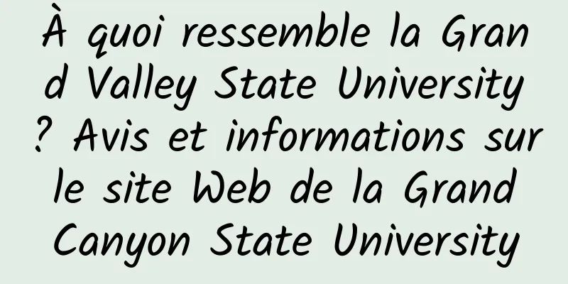 À quoi ressemble la Grand Valley State University ? Avis et informations sur le site Web de la Grand Canyon State University