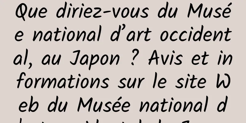 Que diriez-vous du Musée national d’art occidental, au Japon ? Avis et informations sur le site Web du Musée national d'art occidental du Japon