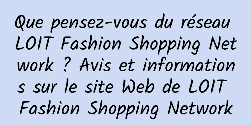 Que pensez-vous du réseau LOIT Fashion Shopping Network ? Avis et informations sur le site Web de LOIT Fashion Shopping Network