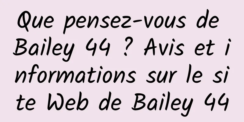 Que pensez-vous de Bailey 44 ? Avis et informations sur le site Web de Bailey 44