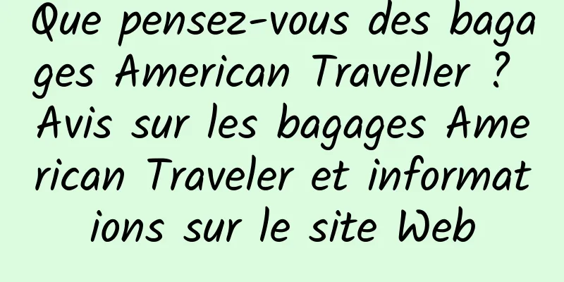Que pensez-vous des bagages American Traveller ? Avis sur les bagages American Traveler et informations sur le site Web