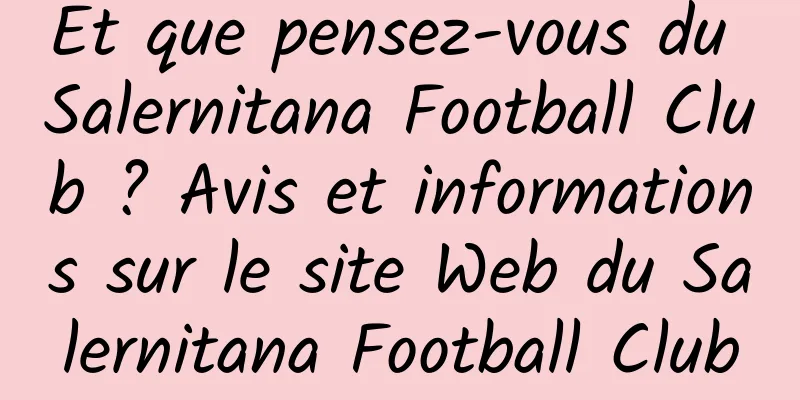 Et que pensez-vous du Salernitana Football Club ? Avis et informations sur le site Web du Salernitana Football Club