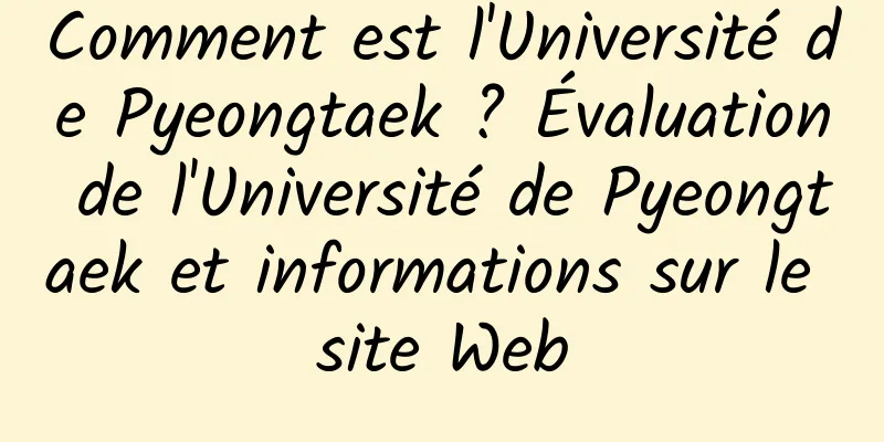 Comment est l'Université de Pyeongtaek ? Évaluation de l'Université de Pyeongtaek et informations sur le site Web