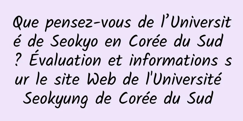 Que pensez-vous de l’Université de Seokyo en Corée du Sud ? Évaluation et informations sur le site Web de l'Université Seokyung de Corée du Sud 