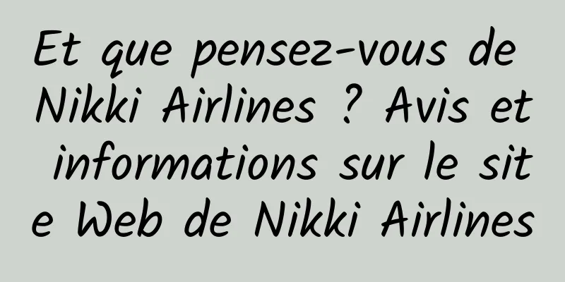Et que pensez-vous de Nikki Airlines ? Avis et informations sur le site Web de Nikki Airlines