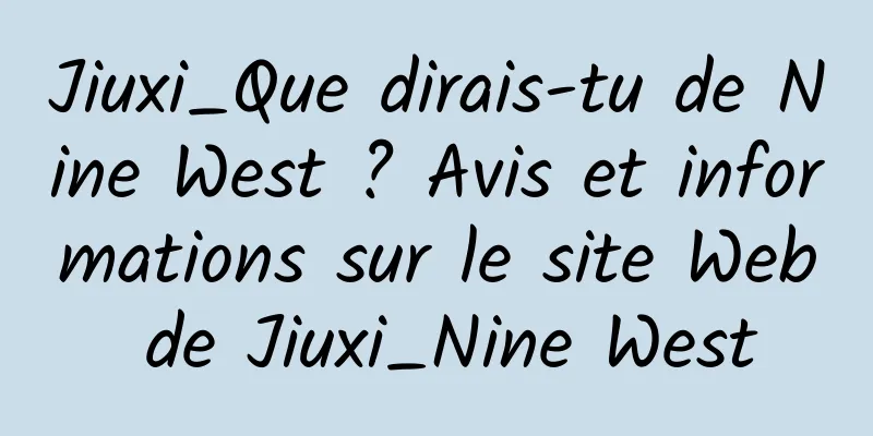 Jiuxi_Que dirais-tu de Nine West ? Avis et informations sur le site Web de Jiuxi_Nine West