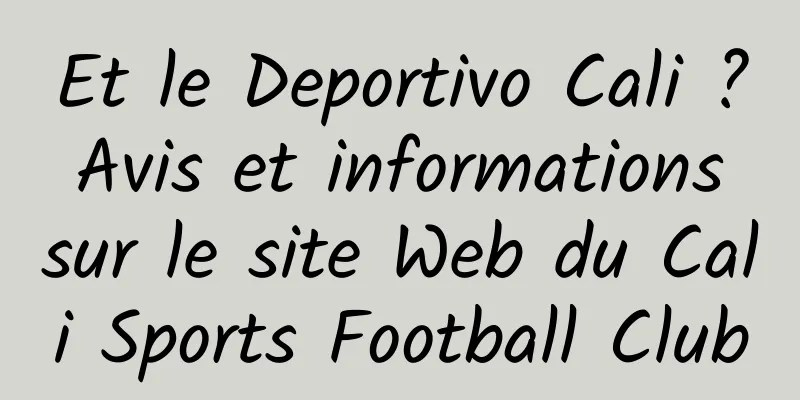 Et le Deportivo Cali ? Avis et informations sur le site Web du Cali Sports Football Club