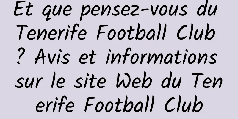 Et que pensez-vous du Tenerife Football Club ? Avis et informations sur le site Web du Tenerife Football Club