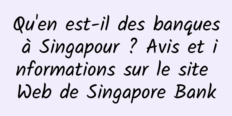 Qu'en est-il des banques à Singapour ? Avis et informations sur le site Web de Singapore Bank