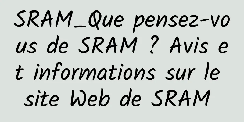SRAM_Que pensez-vous de SRAM ? Avis et informations sur le site Web de SRAM 