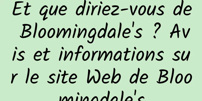 Et que diriez-vous de Bloomingdale's ? Avis et informations sur le site Web de Bloomingdale's