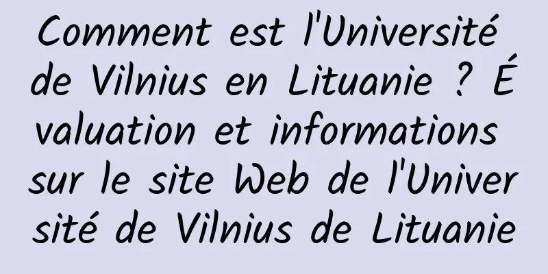 Comment est l'Université de Vilnius en Lituanie ? Évaluation et informations sur le site Web de l'Université de Vilnius de Lituanie