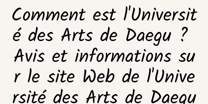 Comment est l'Université des Arts de Daegu ? Avis et informations sur le site Web de l'Université des Arts de Daegu