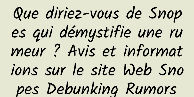 Que diriez-vous de Snopes qui démystifie une rumeur ? Avis et informations sur le site Web Snopes Debunking Rumors