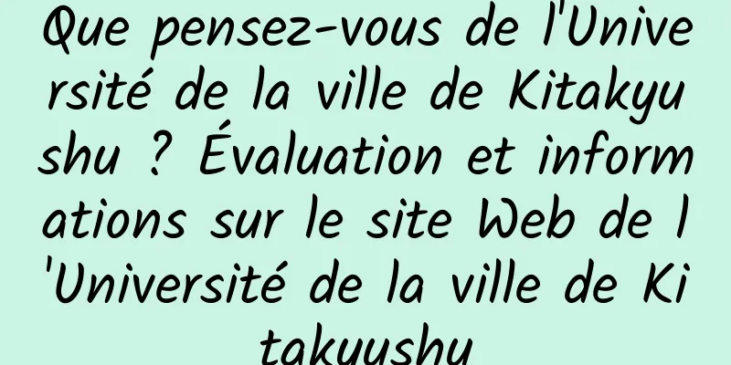 Que pensez-vous de l'Université de la ville de Kitakyushu ? Évaluation et informations sur le site Web de l'Université de la ville de Kitakyushu