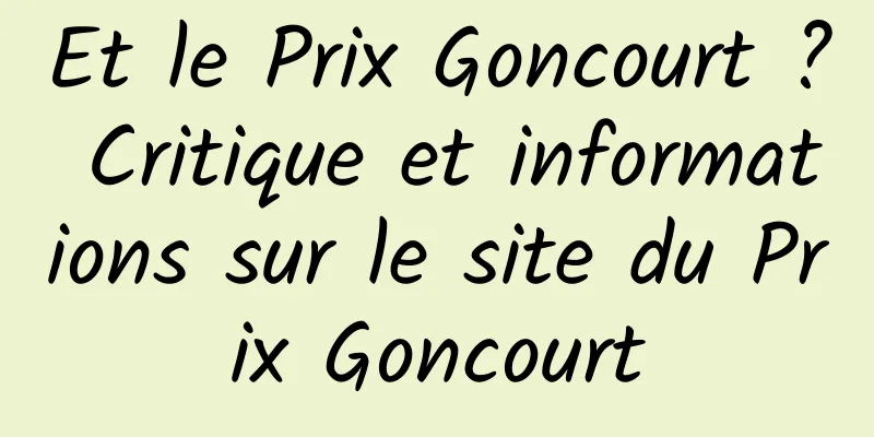 Et le Prix Goncourt ? Critique et informations sur le site du Prix Goncourt