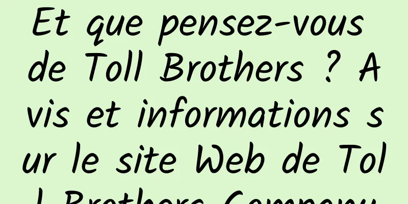 Et que pensez-vous de Toll Brothers ? Avis et informations sur le site Web de Toll Brothers Company