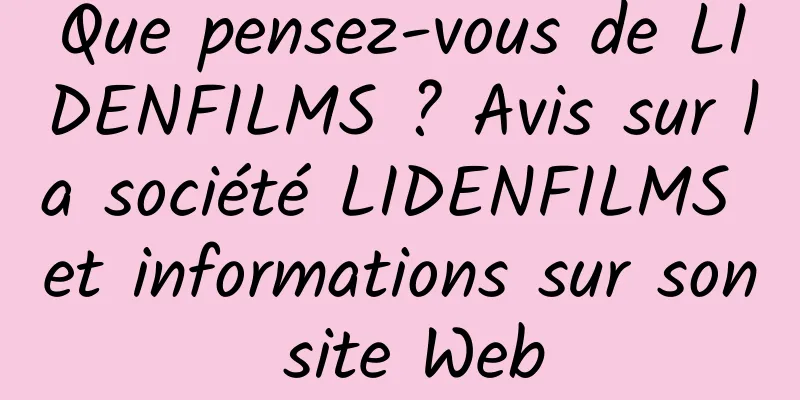 Que pensez-vous de LIDENFILMS ? Avis sur la société LIDENFILMS et informations sur son site Web