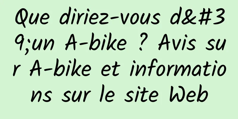 Que diriez-vous d'un A-bike ? Avis sur A-bike et informations sur le site Web
