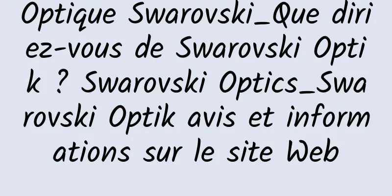 Optique Swarovski_Que diriez-vous de Swarovski Optik ? Swarovski Optics_Swarovski Optik avis et informations sur le site Web