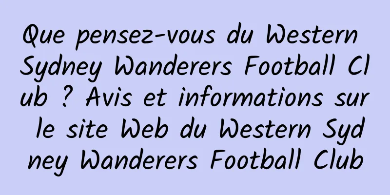 Que pensez-vous du Western Sydney Wanderers Football Club ? Avis et informations sur le site Web du Western Sydney Wanderers Football Club