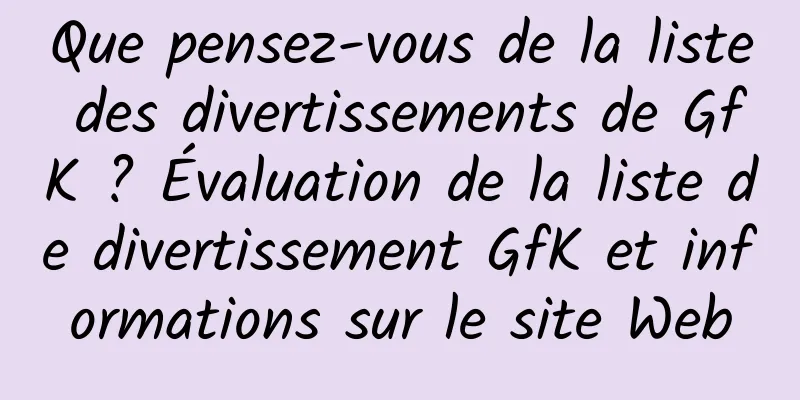 Que pensez-vous de la liste des divertissements de GfK ? Évaluation de la liste de divertissement GfK et informations sur le site Web