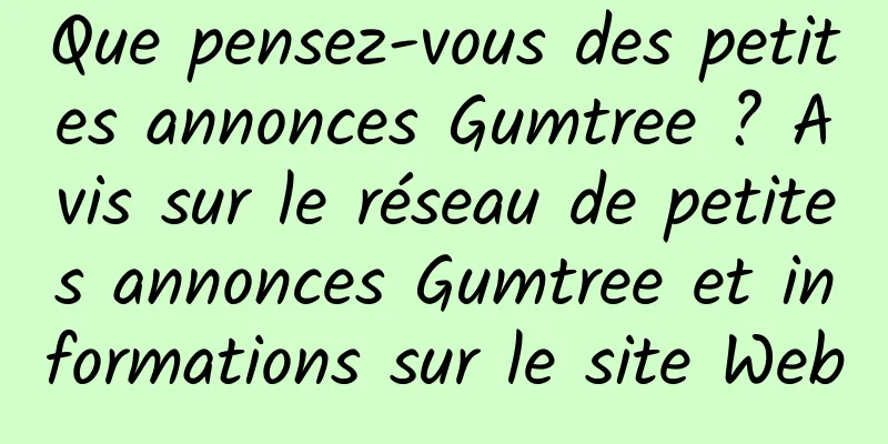 Que pensez-vous des petites annonces Gumtree ? Avis sur le réseau de petites annonces Gumtree et informations sur le site Web