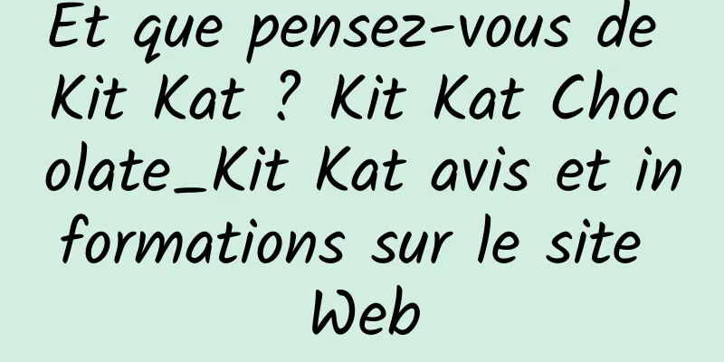 Et que pensez-vous de Kit Kat ? Kit Kat Chocolate_Kit Kat avis et informations sur le site Web