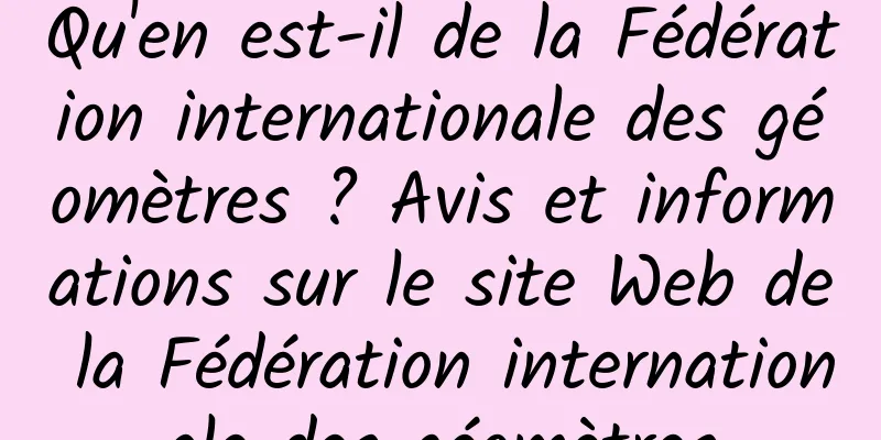 Qu'en est-il de la Fédération internationale des géomètres ? Avis et informations sur le site Web de la Fédération internationale des géomètres