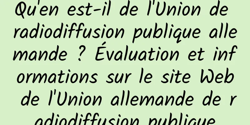 Qu'en est-il de l'Union de radiodiffusion publique allemande ? Évaluation et informations sur le site Web de l'Union allemande de radiodiffusion publique