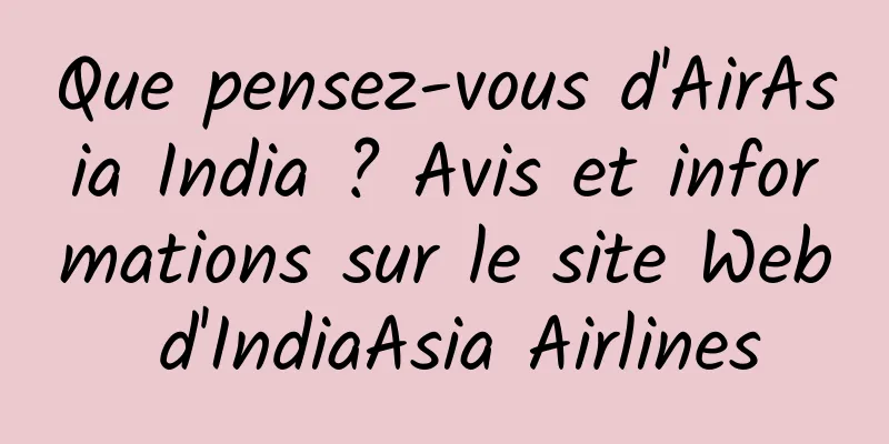 Que pensez-vous d'AirAsia India ? Avis et informations sur le site Web d'IndiaAsia Airlines