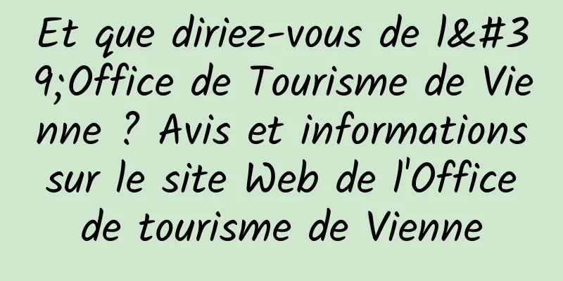 Et que diriez-vous de l'Office de Tourisme de Vienne ? Avis et informations sur le site Web de l'Office de tourisme de Vienne