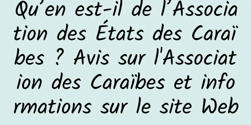 Qu’en est-il de l’Association des États des Caraïbes ? Avis sur l'Association des Caraïbes et informations sur le site Web