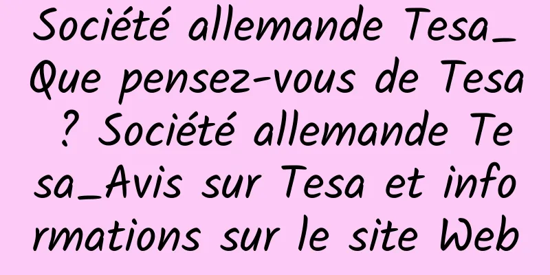 Société allemande Tesa_Que pensez-vous de Tesa ? Société allemande Tesa_Avis sur Tesa et informations sur le site Web