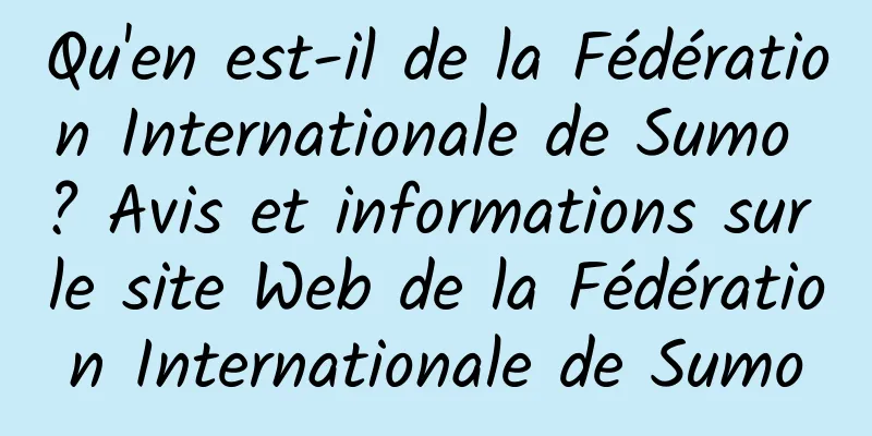 Qu'en est-il de la Fédération Internationale de Sumo ? Avis et informations sur le site Web de la Fédération Internationale de Sumo