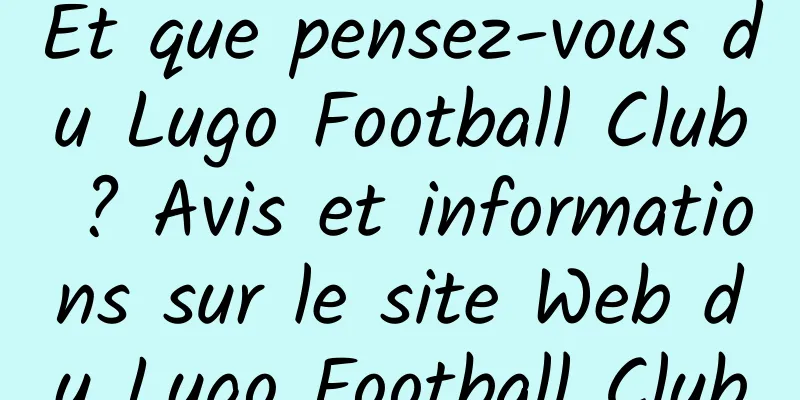 Et que pensez-vous du Lugo Football Club ? Avis et informations sur le site Web du Lugo Football Club