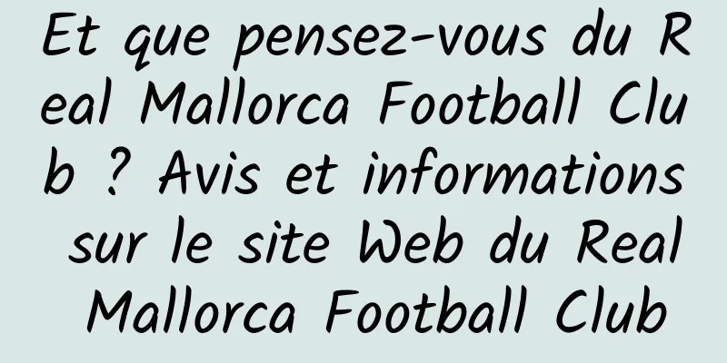 Et que pensez-vous du Real Mallorca Football Club ? Avis et informations sur le site Web du Real Mallorca Football Club