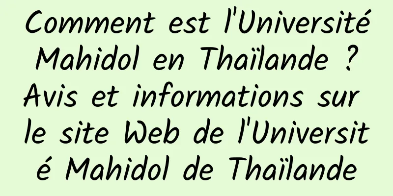 Comment est l'Université Mahidol en Thaïlande ? Avis et informations sur le site Web de l'Université Mahidol de Thaïlande