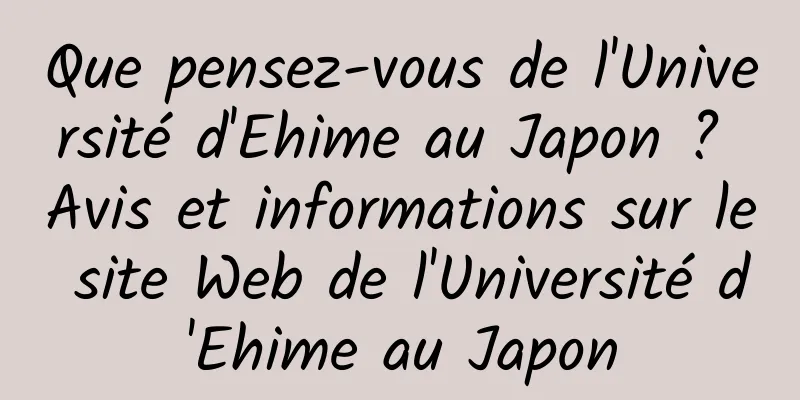 Que pensez-vous de l'Université d'Ehime au Japon ? Avis et informations sur le site Web de l'Université d'Ehime au Japon