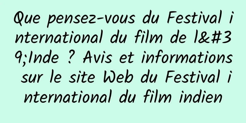 Que pensez-vous du Festival international du film de l'Inde ? Avis et informations sur le site Web du Festival international du film indien