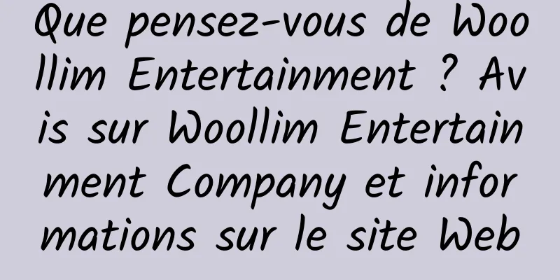 Que pensez-vous de Woollim Entertainment ? Avis sur Woollim Entertainment Company et informations sur le site Web