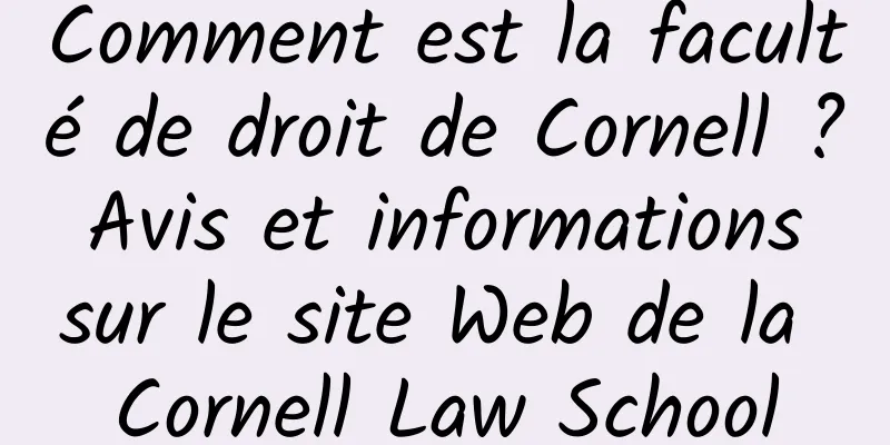 Comment est la faculté de droit de Cornell ? Avis et informations sur le site Web de la Cornell Law School