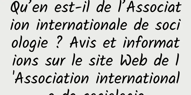 Qu’en est-il de l’Association internationale de sociologie ? Avis et informations sur le site Web de l'Association internationale de sociologie