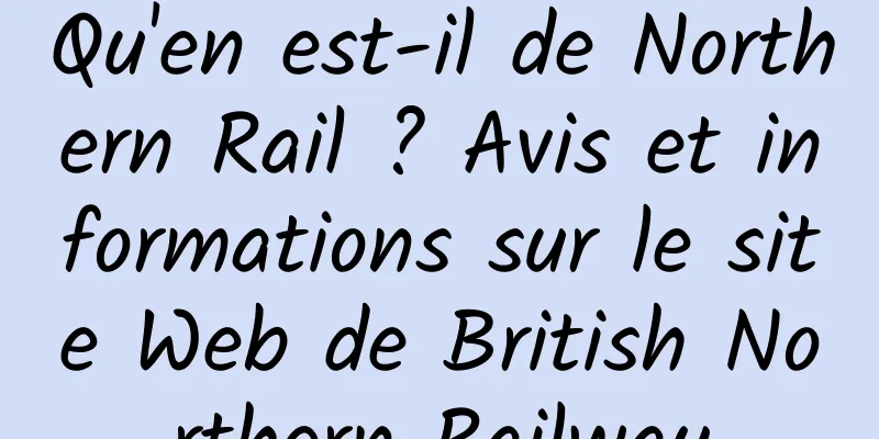 Qu'en est-il de Northern Rail ? Avis et informations sur le site Web de British Northern Railway