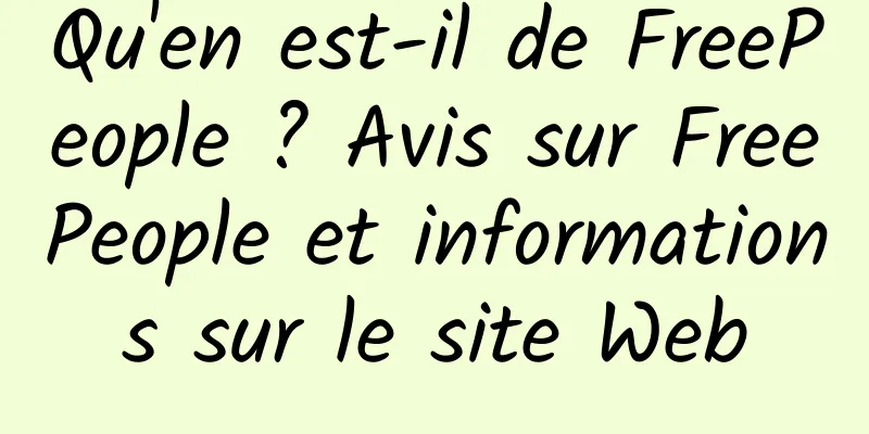 Qu'en est-il de FreePeople ? Avis sur FreePeople et informations sur le site Web